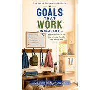 Goals That Work in Real Life: Why Most Goals Fail and How to Design Them So They Actually Work