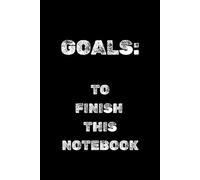 GOALS: TO FINISH THIS NOTEBOOK: Perfect to the Office and Home, Gag Gift Idea for Coworkers,Birthday and Christmas Gift for Friend, Notebook, Journal, Diary, Humor