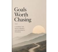 Goals Worth Chasing: A Minimalist Guided Notebook for Tracking Progress, Building Better Habits, Staying Consistent and Turning Ambitions into Daily Action