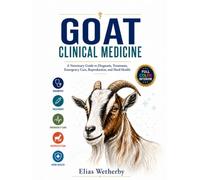 GOAT CLINICAL MEDICINE: A Veterinary Guide to Diagnosis, Treatment, Emergency Care, Reproduction, and Herd Health