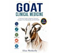 GOAT CLINICAL MEDICINE: A Veterinary Guide to Diagnosis, Treatment, Emergency Care, Reproduction, and Herd Health
