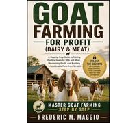 GOAT FARMING FOR PROFIT (DAIRY & MEAT): A Step-by-Step Guide to Raising Healthy Goats for Milk and Meat, Maximizing Profit, and Building a Sustainable Farm from Scratch