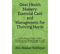 Goat Health Mastery: Essential Care and Management for Thriving Herds: A Comprehensive 4-Week Guide to Preventive Care, Disease Management, and Optimal Nutrition for Smallholder Farmers