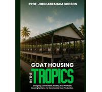 Goat Housing in the Tropics: Designing Comfortable, Healthy, and Profitable Housing Systems for Commercial Goat Production