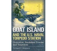 Goat Island And The U.S. Naval Torpedo Station: Guncotton, Smokeless Powder And Torpedoes