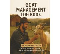 Goat Management Log Book: For Farm & Homestead - An Organized System: Easy Record Keeping for Goat Health, Breeding, and Milk Production - Sustainable Farming Made Simple