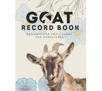 Goat Record Book: An easy-to-use journal to track goat care, breeding, health, and daily records, perfect for small farms and backyard goat owners.