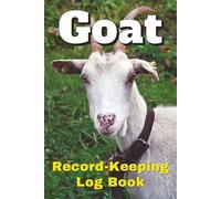 Goat record-keeping log book: For goat owners to easily manage and track important Information about their goats in one convenient place.