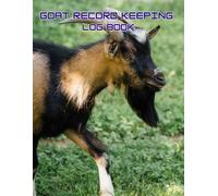 Goat Record Keeping Log Book: Tracker for Farmers to manage Goat vital Informations designed details of Goat Information , Medical Records, Breeding ... Guide for Breeders Farm Herd owners.