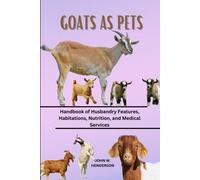 Goats As Pets: Handbook Of Husbandry Features, Habitations, Nutrition, And Medical Services