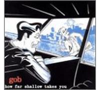 Gob - How Far Shallow Takes You