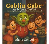 Goblin Gabe and the Trick-or-Treat Test: Discovering That Being Yourself Is the Best Costume of All