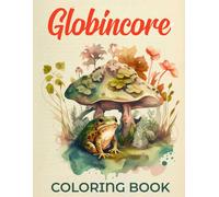 Goblincore Coloring Book: Delight In The Diversity Of Nature With Magical Mushrooms And Enchanting Creatures