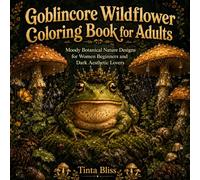 Goblincore Wildflower Coloring Book for Adults: Moody Botanical Nature Designs for Women Beginners and Dark Aesthetic Lovers