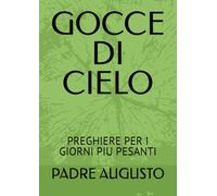 GOCCE DI CIELO: PREGHIERE PER I GIORNI PIU PESANTI