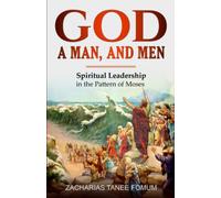 God, a Man, and Men: Spiritual Leadership in the Pattern of Moses