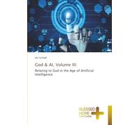 God & AI, Volume III:: Relating to God in the Age of Artificial Intelligence