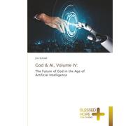 God & AI, Volume IV:: The Future of God in the Age of Artificial Intelligence