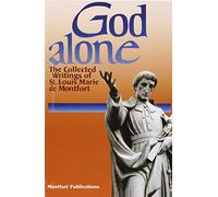 God Alone: The Collected Writings of St. Louis Marie De Montfort
