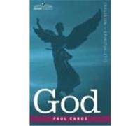 God: An Enquiry Into the Nature of Man's Highest Ideal and a Solution of the Problem from the Standpoint of Science Carus, Paul (Auteur)