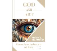 God And Art: A Biblical Vision For Creativity And Beauty (God And Everything)