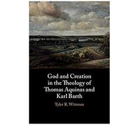 God And Creation In The Theology Of Thomas Aquinas And Karl Barth