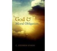 God and Moral Obligation - Evans C. Stephen University Professor of Philosophy and Humanities Baylor University - Oxford University Press - Livre en Angla Evans C. Stephen University Professor of Phil