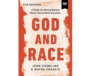 God and Race Video Study: A Guide for Moving Beyond Black Fists and White Knuckles