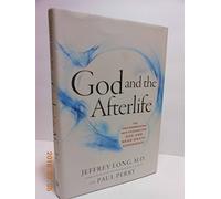 God and the Afterlife: The Groundbreaking New Evidence for God and Near-Death Experience