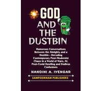 God and the Dustbin: Humorous Conversations Between the Almighty and a Dustbin - Decoding Contemporary Post-Modernist Chaos in a World of Wars, AI, Post-Covid Hustling and Endless Confusions