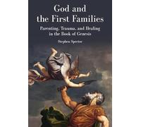 God and the First Families: Parenting, Trauma and Healing in the Book of Genesis