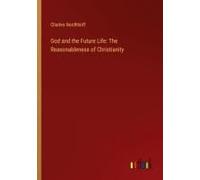 God And The Future Life: The Reasonableness Of Christianity