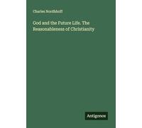 God and the Future Life. The Reasonableness of Christianity