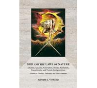 God and the Laws of Nature: Atheistic, Agnostic, Naturalistic, Deistic, Pantheistic, Panentheistic, and Theistic Interpretations. A Guide for Theology, Philosophy, and Science Students.