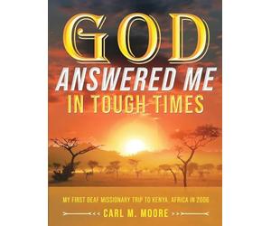 God Answered Me in Tough Times: My First Deaf Missionary Trip to Kenya, Africa in 2006