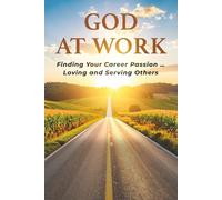 GOD AT WORK: Finding Your Career Passion - Loving and Serving Others
