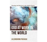 God at Work in the World Theology and Mission in the Global Church by Lalsangkima Pachuau Lalsangkima Pachuau (Auteur)