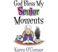 God Bless My Senior Moments by Karen O Connor Karen O Connor (Auteur)