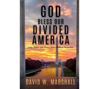 God Bless Our Divided America: Unity, Politics And History From A Biblical Perspective