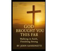 God Brought You This Far:: Walking in Faith, Finishing Strong