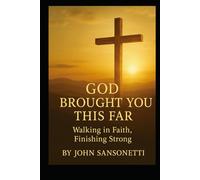 God Brought You This Far:: Walking in Faith, Finishing Strong