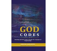 GOD C O D E S: Unlocking Spiritual Truths Through the Language of Programming