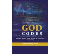 GOD C O D E S: Unlocking Spiritual Truths Through the Language of Programming