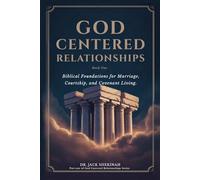God Centered Relationships: Foundations for Marriage, Courtship, and Covenant Living