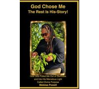 God Chose ME The Rest Is HIS-STORY: How God Pulled Me Out of Darkness and into His Marvelous Light called Divine Purpose.