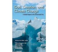 God Creation and Climate Change A Catholic Response to the Environmental Crisis by Edited by Richard W Miller