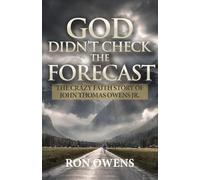 God Didn't Check the Forecast: The Crazy Faith Story of John Thomas Owens Jr.