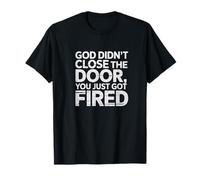God Didn't Close The Door, You Just Got Fired - Funny Truth T-Shirt