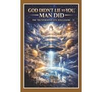 God Didn't Lie to You, Man Did: The Truth Behind UFO Disclosure
