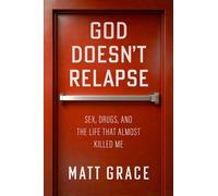 God Doesn't Relapse Sex, Drugs, and the Life That Almost Killed Me - Matt Grace - Lasega Books - ebook (ePub) - Livre